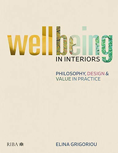 Wellbeing in Interiors : Philosophy, Design and Value in Practice