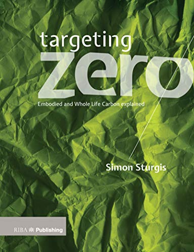 Targeting Zero: Whole Life and Embodied Carbon Strategies for Design Professionals: Embodied and Whole Life Carbon Explained
Targeting Zero: Whole Life and Embodied Carbon Strategies for Design Professionals: Embodied and Whole Life Carbon Explained