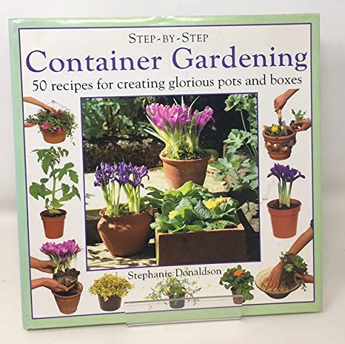 Container Gardening: Step by Step Guide to create 50 glorious pots and boxes