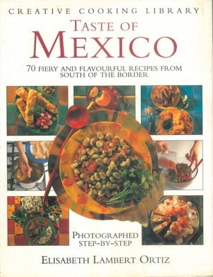 TASTE OF MEXICO 70 Fiery and Flavourful Recipes From South of the Border (Creative Cooking Librar...