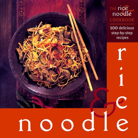 The Rice & Noodle Cookbook: 100 Delicious Step-by-Step Recipes