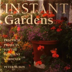 Instant Gardens. Practical projects for the impatient gardener