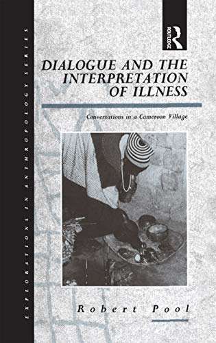 Dialogue and the Interpretation of Illness: Conversations in a Cameroon Village. [Explorations in...