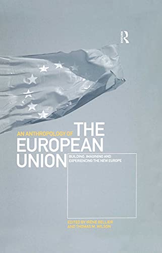 An Anthropology of the European Union: Building, Imagining and Experiencing the New Europe
An Anthropology of the European Union: Building, Imagining and Experiencing the New Europe