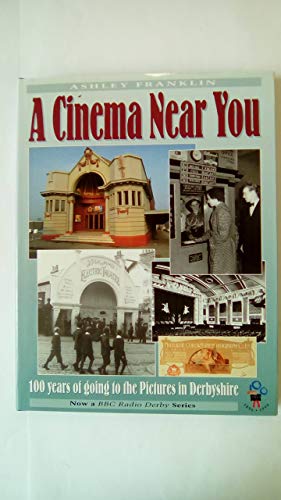 A Cinema Near You: 100 Years Of Going To The Pictures In Derbyshire (SCARCE FIRST EDITION, FIRST ...