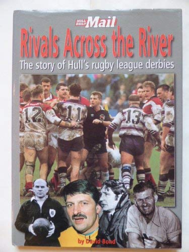 Rivals Across the River : The Story of Hull's Rubgy League Derbies