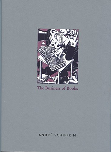 The Business of Books: How the International Conglomerates Took Over Publishing and Changed the W...