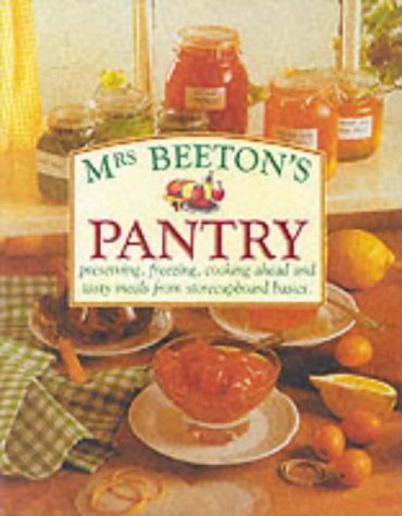 Mrs Beetons Pantry. Preserving, freezing, cooking ahead and tasty meals from storecupboard basics