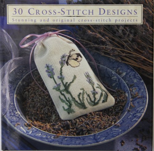 30 Cross-Stitch Designs: Stunning and Original Cross-Stitch Projects