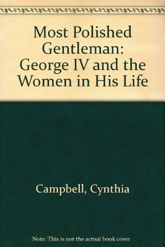 Most Polished Gentleman: George IV and the Women in His Life
