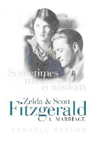 Sometimes Madness is Wisdom: Zelda and Scott Fitzgerald- A Marriage