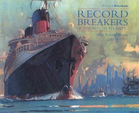 Record Breakers of the North Atlantic : Blue Riband Liners 1838-1952