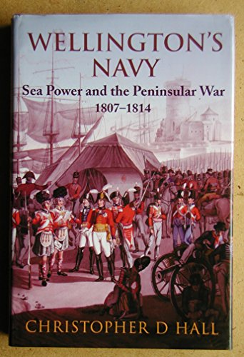 Wellington's Navy: Sea Power and the Peninsular War 1807-1814