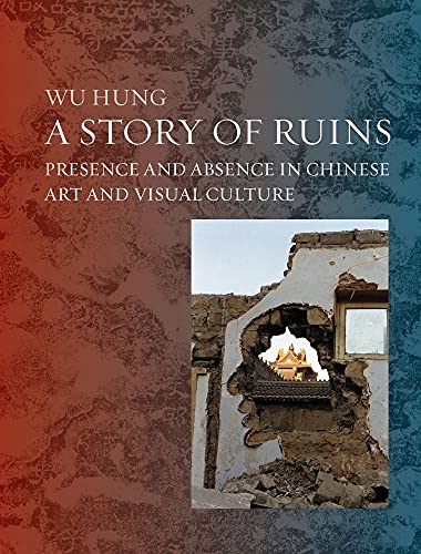 A Story of Ruins: Presence and Absence in Chinese Art and Visual Culture
A Story of Ruins: Presence and Absence in Chinese Art and Visual Culture