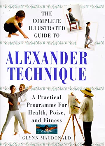 The Alexander Technique: A Practical Approach to Health, Poise and Fitness (Complete Illustrated Guide)
The Alexander Technique: A Practical Approach to Health, Poise and Fitness (Complete Illustrated Guide)