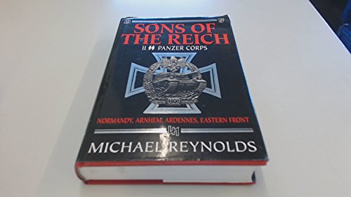 Sons of the Reich. History of II Panzer Corps in Normandy, Arnhem, The Ardennes and on the Easter...