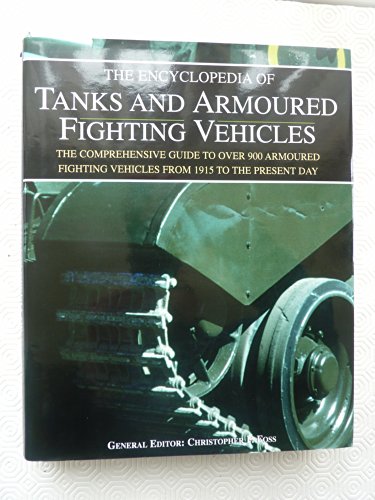 The Encyclopedia of Tanks and Armoured Fighting Vehicles: The Comprehensive Guide to over 900 Arm...