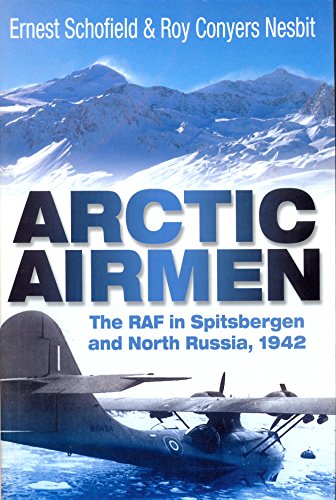 ARCTIC AIRMEN; THE RAF IN SPITSBERGEN AND NORTH RUSSIA, 1942