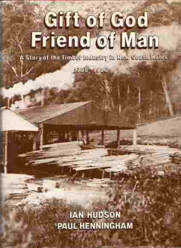 Gift of God. Friend of Man. A Story of the Timber Industry in New South Wales 1788-1986. [deluxe ...