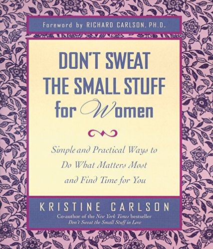 Don't Sweat the Small Stuff for Women. Simple and Practical Ways to Do What Matters Most and Find...
