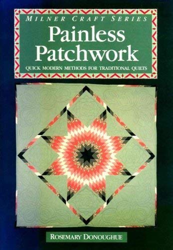 Painless Patchwork: Quick Modern Methods for Traditional Quilts (Milner Craft Series)