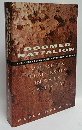 Doomed Battalion - The Australian 2/40 Battalion 1940-45 : Mateship and Leadership in War and Captivity