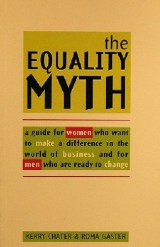 The Equality Myth A Guide for Women Who Want to Make a Difference in the World of Business and fo...