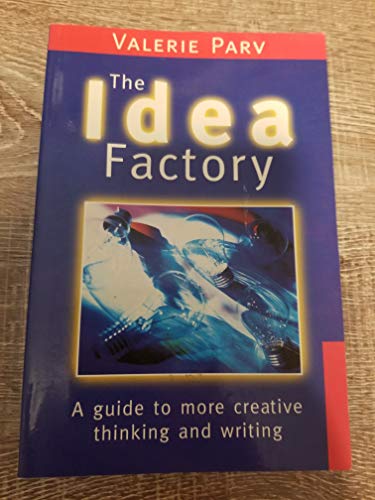 The Idea Factory : A Guide to More Creative Thinking and Writing