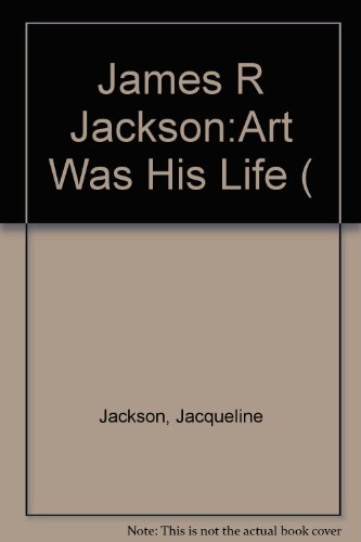 James R. Jackson. Art Was His Life.
