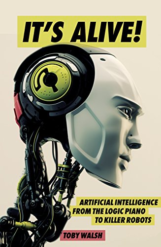 It's Alive: Artificial Intelligence From The Logic Piano To Killer Robots