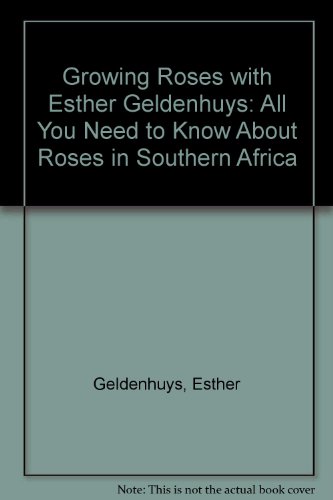 Growing Roses With Esther Geldenhuys; A Practical Southern African Guide