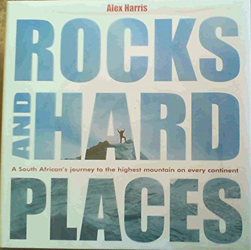 Rocks and Hard Places : A South African's Journey to the Highest Mountain on Every Continent
