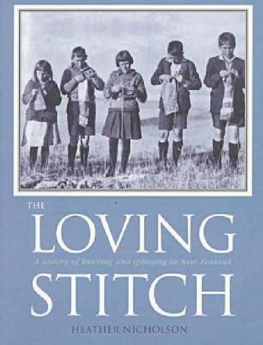 The Loving Stitch. A History of Knitting and Spinning in New Zealand.