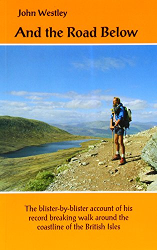 And the Road Below : The Blister-by-Blister Account of His Record Breaking Walk Around the Coastl...