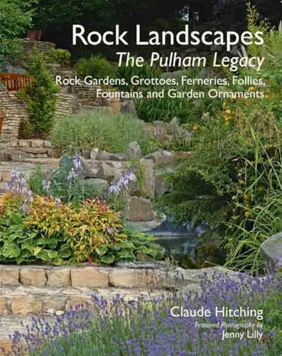 Rock Landscapes: The Pulham Legacy: Rock Gardens, Grottoes, Ferneries, Follies, Fountains and Gar...