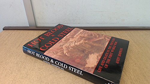 Hot Blood & Cold Steel Life and Death in theTrenches of the First World War