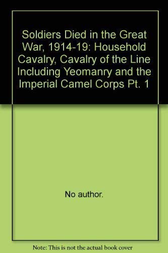Soldiers Died in the Great War Part 1 : Household Cavalry and Cavalry of the Line (including Yeom...