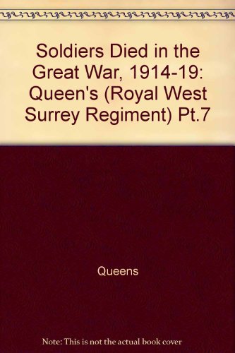 Soldiers Died in the Great War Part 7 : Queen's (Royal West Surrey Regiment)
