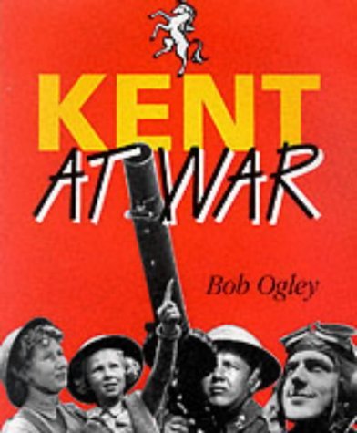 Kent at War : The Unconquered County, 1939-45