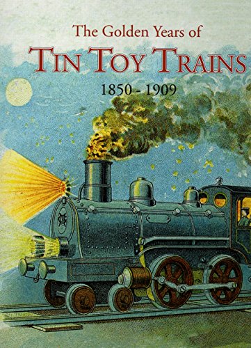 Golden Years of Tin Toy Trains, 1850-1909.