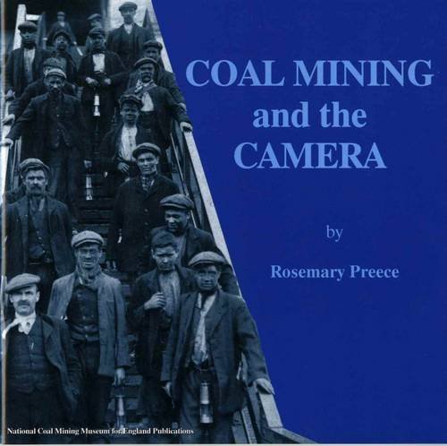 COAL MINING AND THE CAMERA: Images of Coal Mining in England from the Collections of the National...