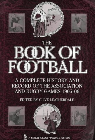 THE BOOK OF Football, A COMPLETE History AND RECORD OF THE ASSOCIATION AND RUGBY Games 1505-06