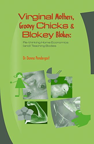 Virginal Mothers, Groovy Chicks & Blokey Blokes : Re-thinking Home Economics (and) Teaching Bodies