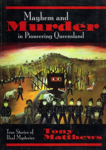 Mayhem and Murder in Pioneering Queensland: True Stories of Real Mysteries.