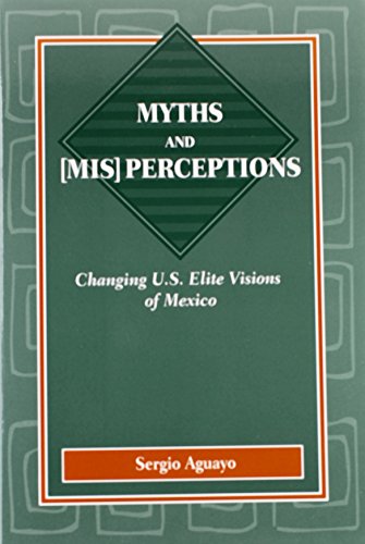Myths and Mis Perceptions: Changing U.S. Elite Visions of Mexico (U.S.-Mexico Contemporary Perspe...