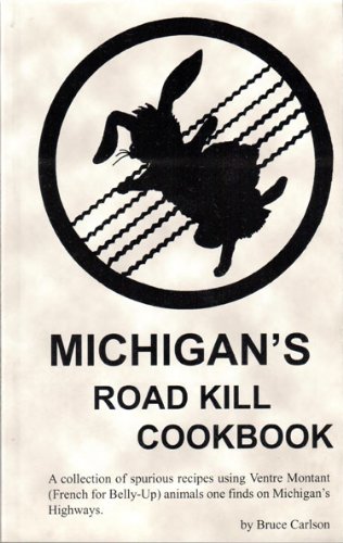 Michigan's Roadkill Cookbook A Collection of Spurious Recipes Using Ventre Montant (French for Be...