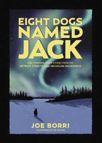 Eight Dogs Named Jack: And Fourteen Other Stories from the Detroit Streets and Michigan Wilderness