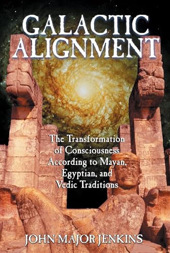 Galactic Alignment: The Transformation of Consciousness According to Mayan, Egyptian, and Vedic T...