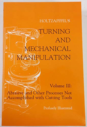 Turning and Mechanical Manipulation: Abrasive and Other Processes Not Accomplished With Cutting T...