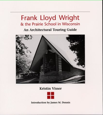 Frank Lloyd Wright and the Prairie School in Wisconsin : An Architectural Touring Guide
Frank Lloyd Wright and the Prairie School in Wisconsin : An Architectural Touring Guide